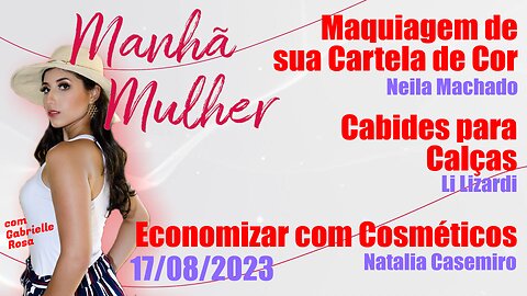 Manhã Mulher - 17/08/2023 - Edição Completa