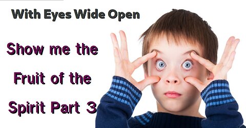 With Eyes Wide Open - Show me the Fruit of the Spirit Part 3