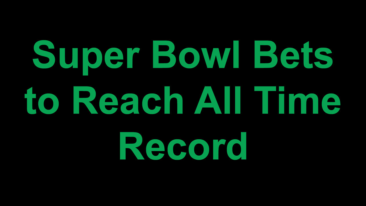 Super Bowl Bets to Reach All Time Record