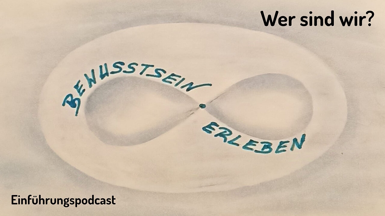 Wer sind wir? Plus eine persönliche Erfahrung – Bewusstsein erleben Podcast 1