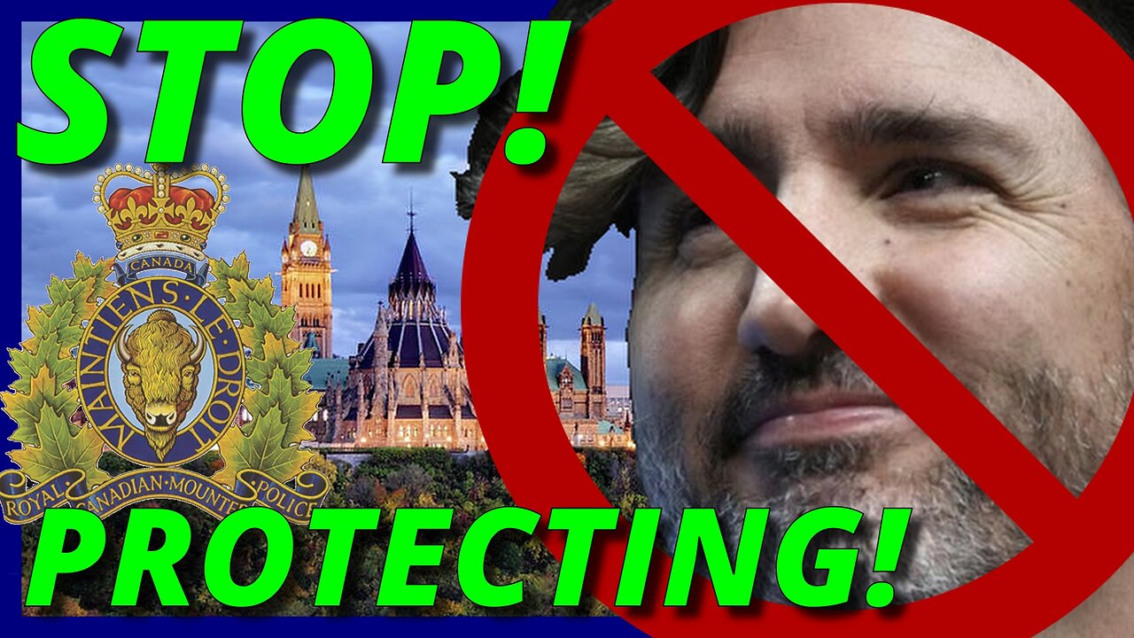 Mounties Should STOP PROTECTING TRUDEAU!