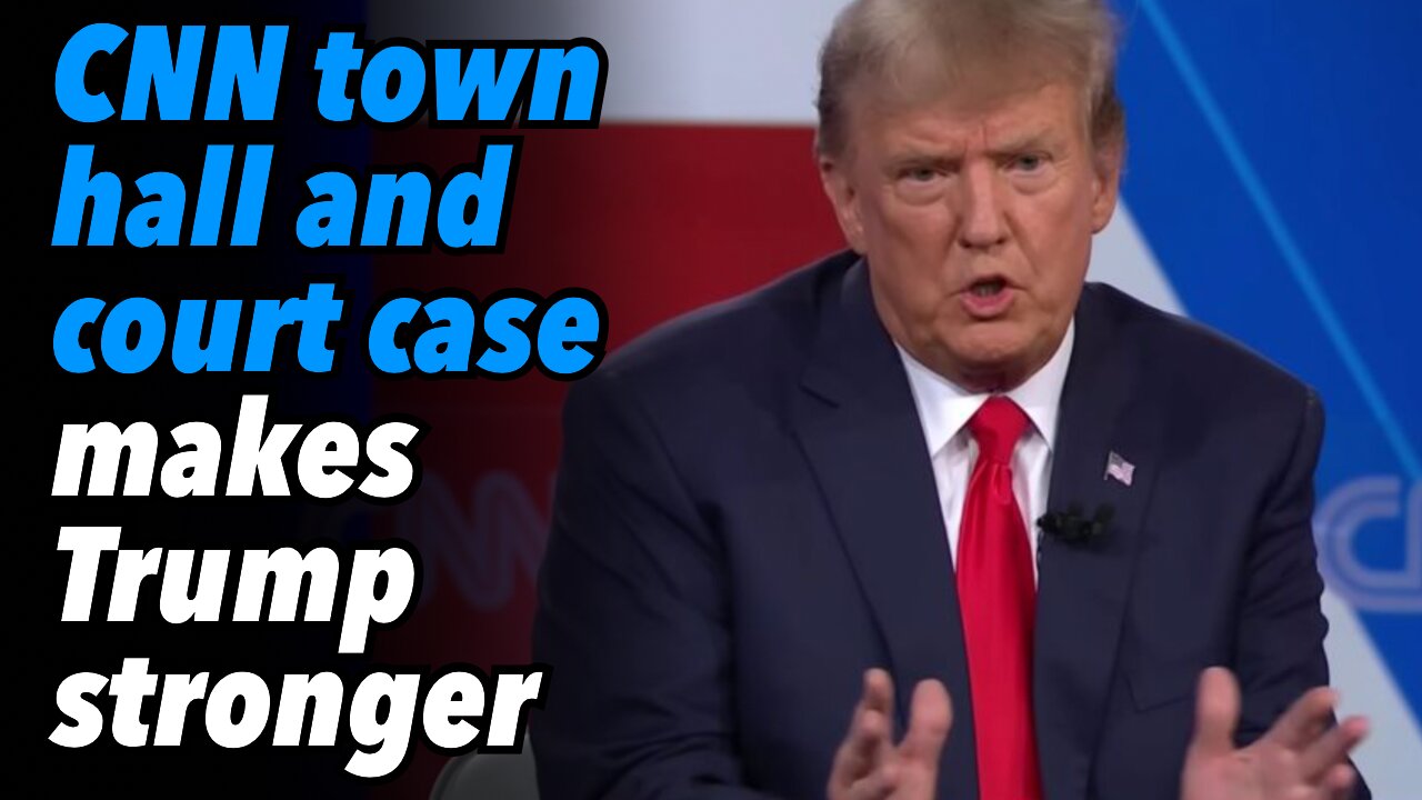 CNN town hall and court case makes Trump stronger