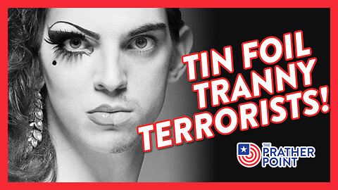 TIN FOIL TRANNY TERRORISTS!