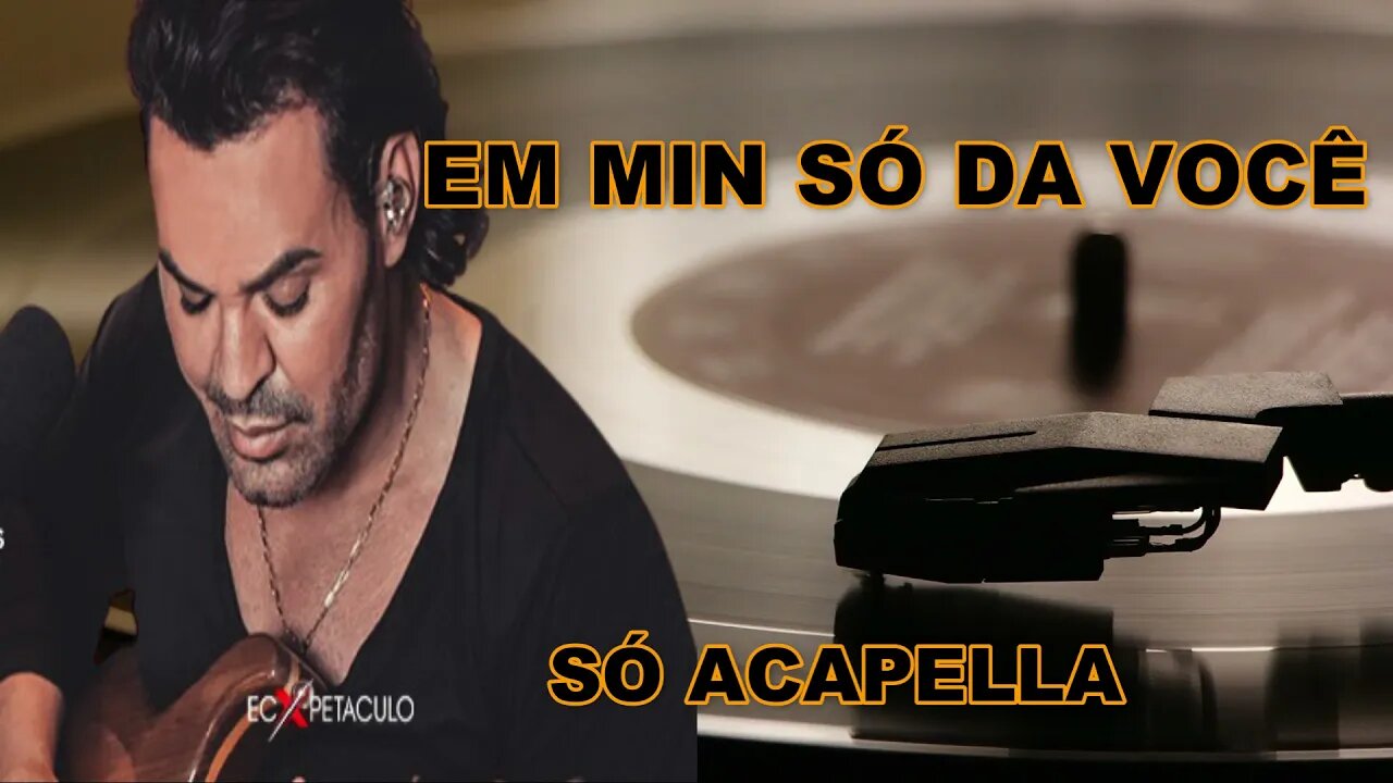 Em Min Só Dá Você Eduardo Costa Acapella