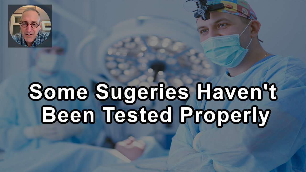 We Don't Know If Some Surgeries Are Effective Or Not Because They Haven't Been Tested Properly