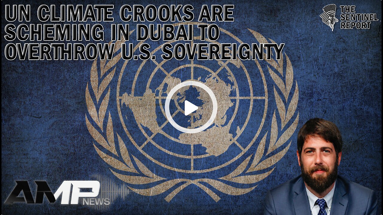 UN Climate Crooks Are Scheming in Dubai to Overthrow U.S. Sovereignty