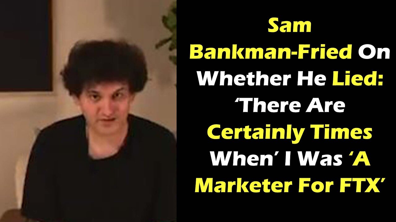 Sam Bankman-Fried On Whether He Lied: ‘There Are Certainly Times When’ I Was ‘A Marketer For FTX’