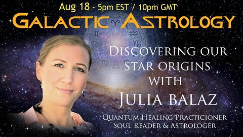 GALACTIC ASTROLOGY- with Julia Balaz - Aug 18 2021/ 5pm EST