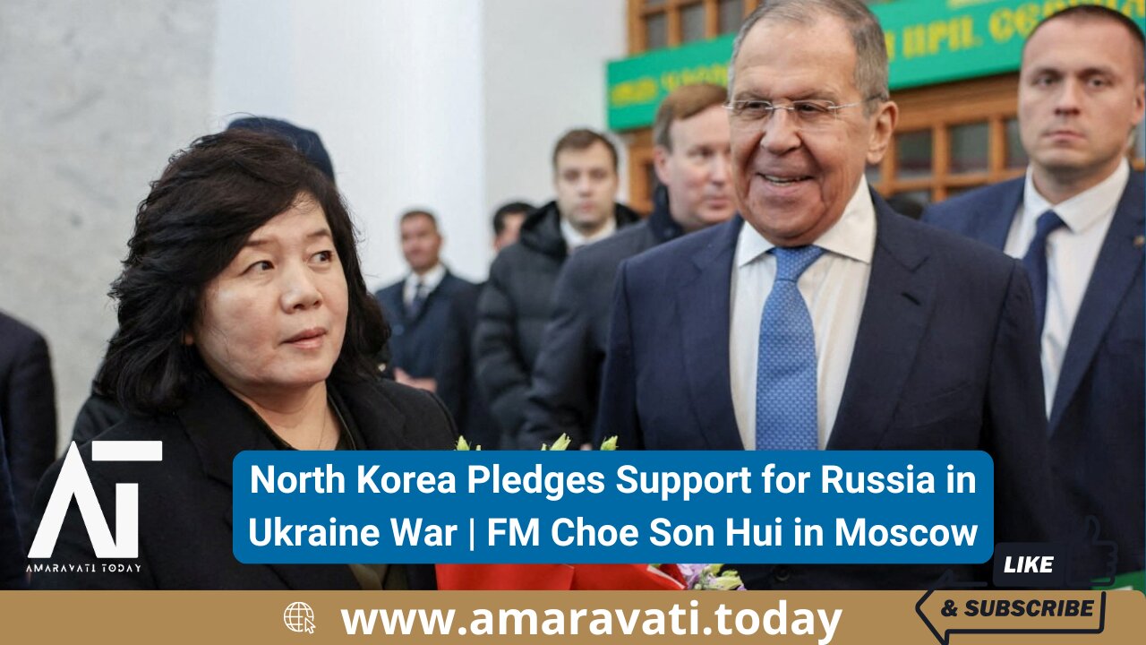 North Korea Pledges Support for Russia in Ukraine War | FM Choe Son Hui in Moscow | Amaravati Today