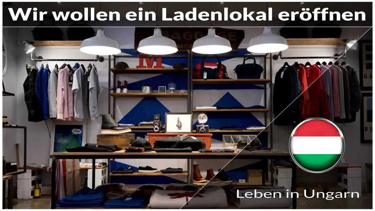 Wir wollen ein Ladenlokal in Ungarn eröffnen - Leben in Ungarn