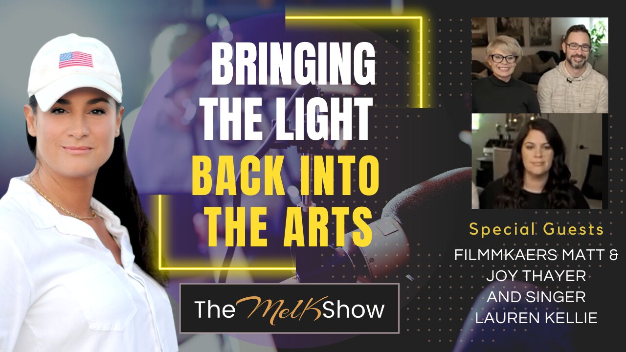 Mel K With Matt & Joy Thayer and Lauren Kellie | Bringing The Light Back Into The Arts