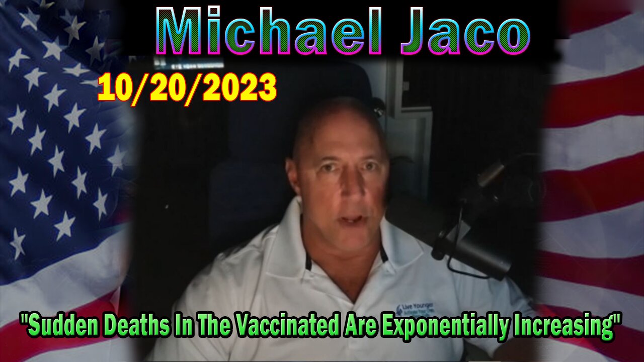 Michael Jaco HUGE Intel 10-20-23: "Sudden Deaths In The Vaccinated Are Exponentially Increasing"