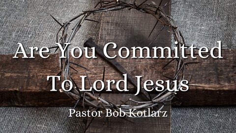 Are You Committed To Lord Jesus