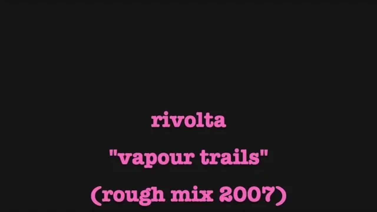 Rivolta: "vapour trails" (2007 rough mix)