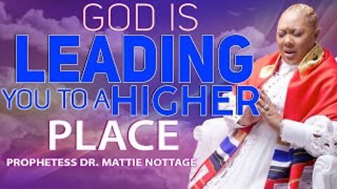 GOD IS LEADING YOU TO A HIGHER PLACE | PROPHETESS MATTIE NOTTAGE