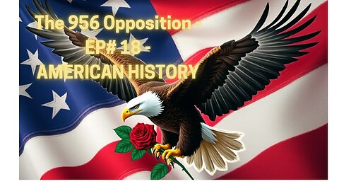 The 956 Opposition- EP# 18 - AMERICAN HISTORY