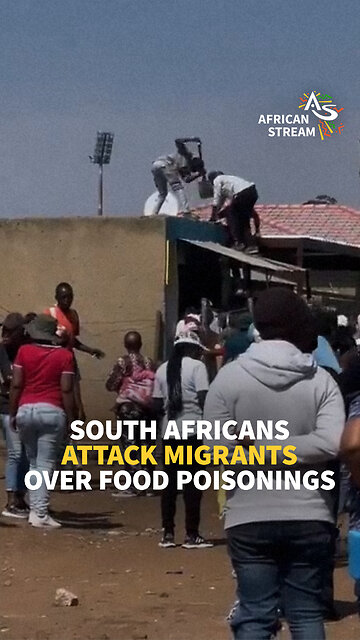SOUTH AFRICANS ATTACK MIGRANTS OVER FOOD POISONINGS