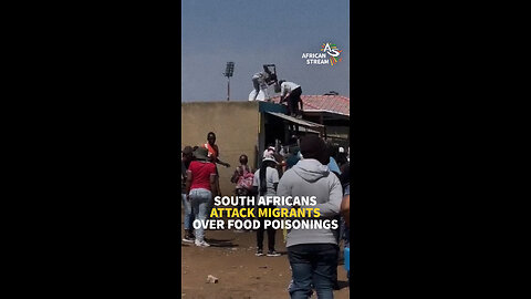 SOUTH AFRICANS ATTACK MIGRANTS OVER FOOD POISONINGS