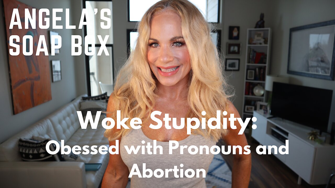 Woke Stupidity: Obsessed with Abortion and Pronouns