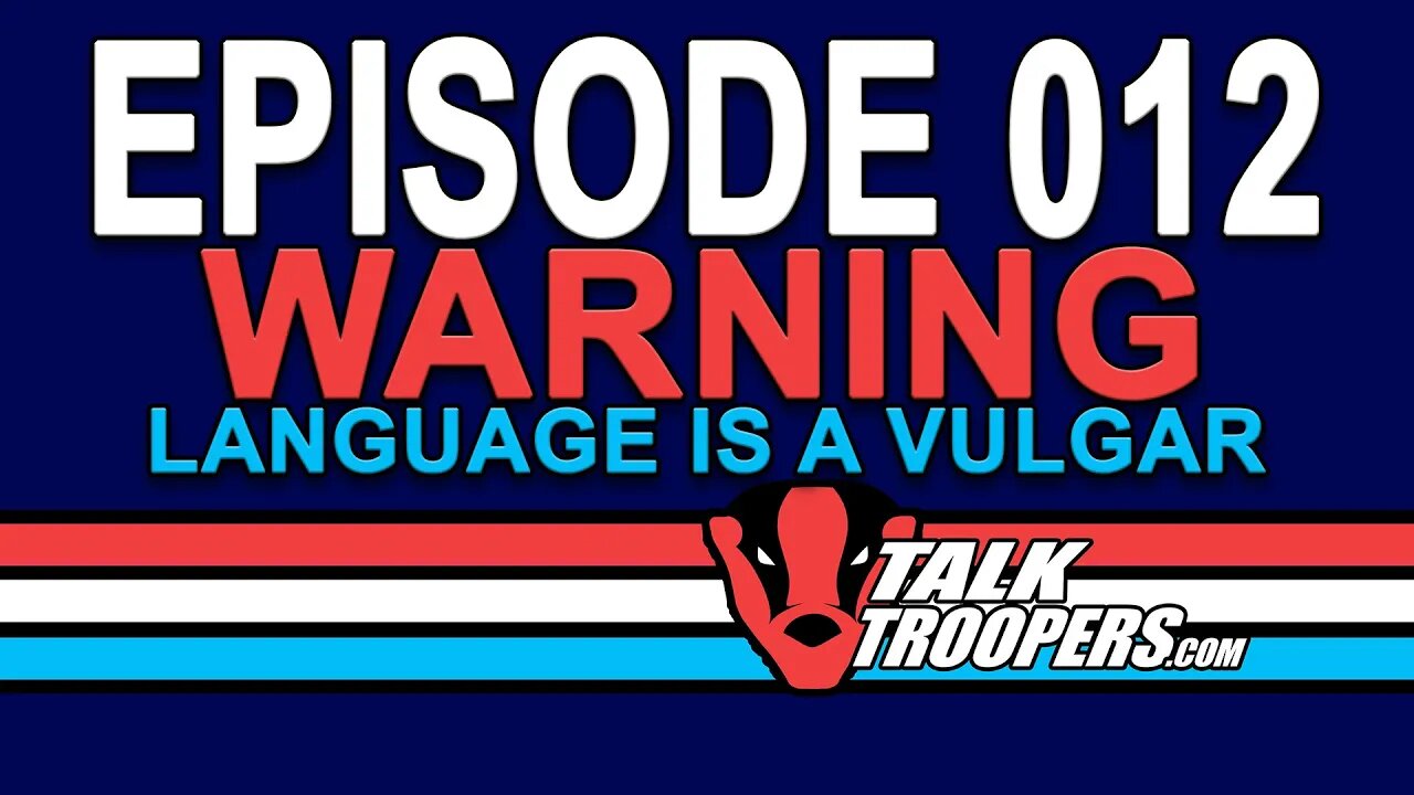 TalkTroopers Episode 012 It gets a bit off the rails. NOT FOR KIDS