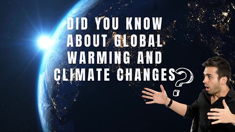 Did you know about global warming and climate changes???