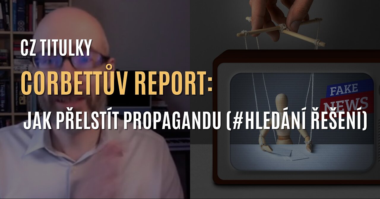 Corbettův report: Odvrácení zraku aneb jak přelstít propagandu (série #Hledání řešení) - CZ TITULKY