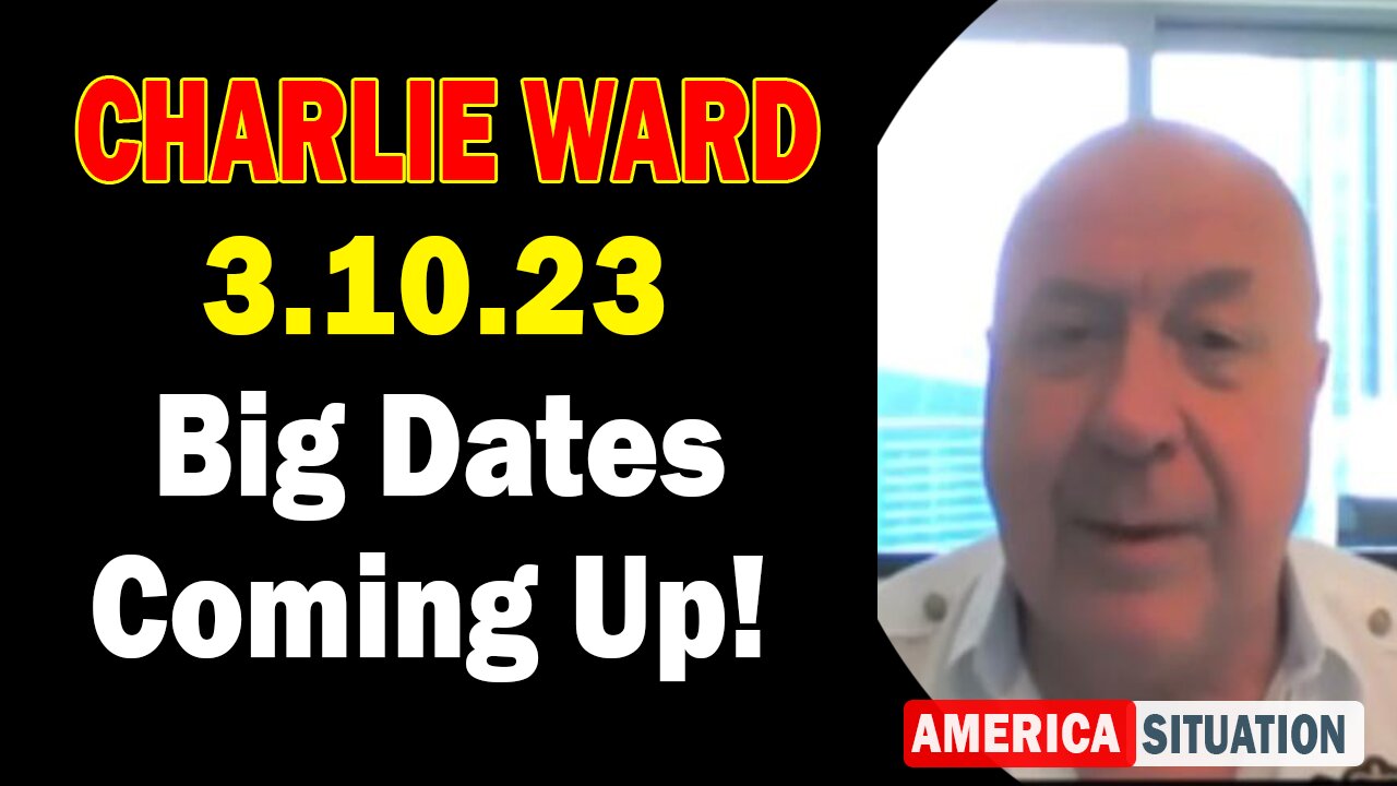 Charlie Ward HUGE Intel Mar 10, 2023 - Big Dates Coming Up!