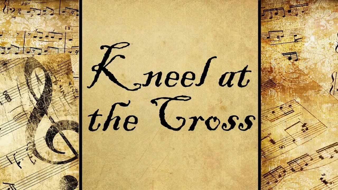 Kneel at the Cross | Hymn