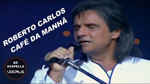 CAFÉ DA MANHÃ - SUCESSO DE ROBERTO CARLOS SÓ ACAPELLA