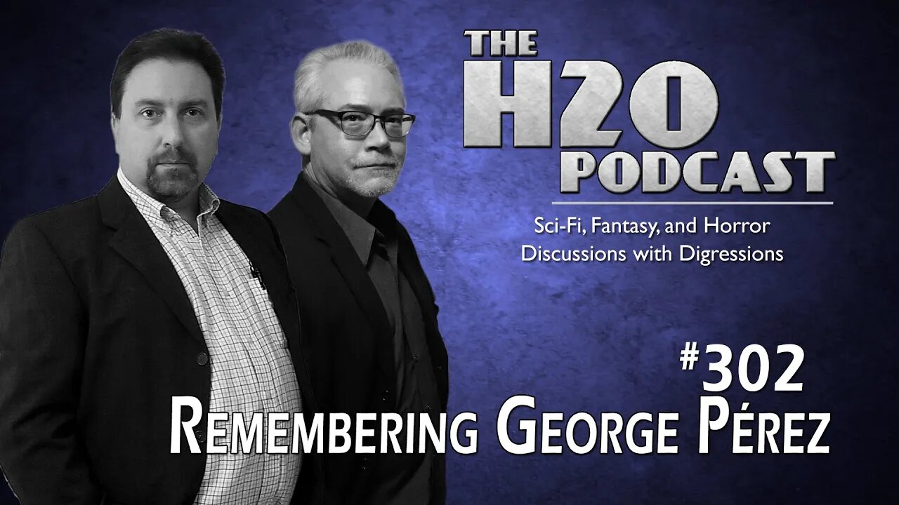 The H2O Podcast 302: Remembering George Pérez