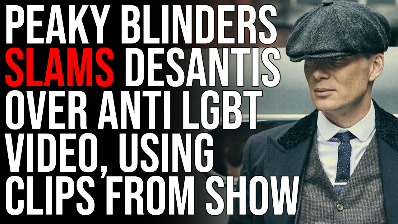 Peaky Blinders SLAMS DeSantis Over Anti LGBT Video, Using Clips From Show