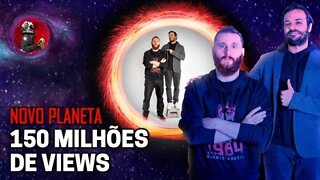 NOVO PLANETA - 150 MILHÕES DE VIEWS | Planeta Podcast Ep.346