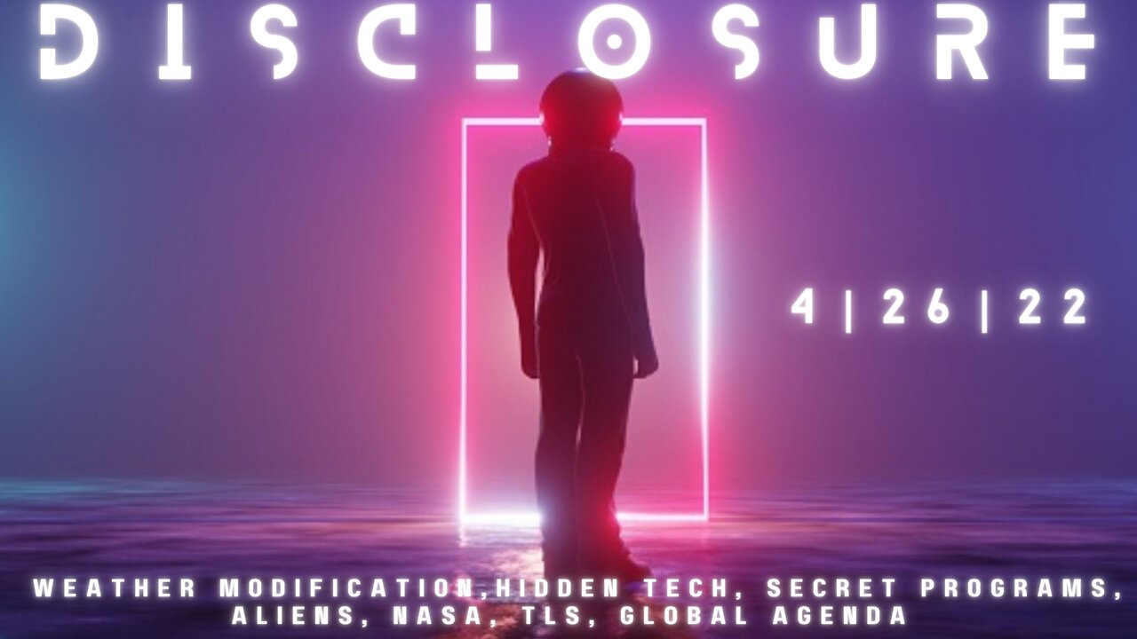 DISCLOSURE 4\26\22 Weather Modification, Tech, & Secret Programs