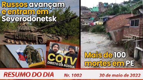 Russos avançam e entram em Severodonetsk. Mais de 100 mortes em PE - Resumo do Dia Nº1002 - 30/05/22