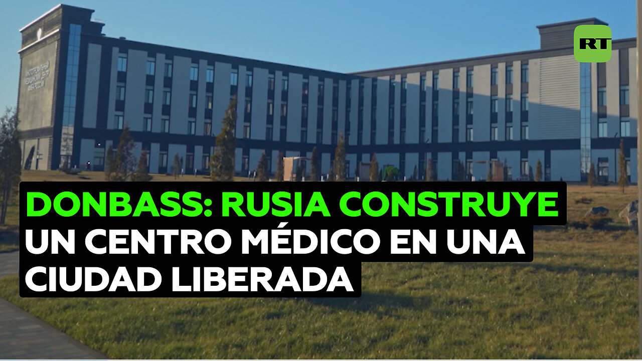 Rusia construye un centro médico de alta tecnología en una ciudad liberada en Donbass