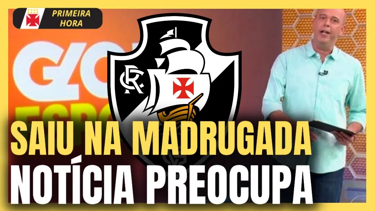 PLANTÃO DA MADRUGADA! SITUAÇÃO DELICADA E PREOCUPANTE! NOTÍCIAS DO VASCO