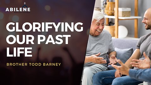 Glorifying Our Past Life (Full Service) | Brother Todd Barney