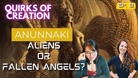 Anunnaki: Aliens or Fallen Angels - Quirks of Creation Episode 8