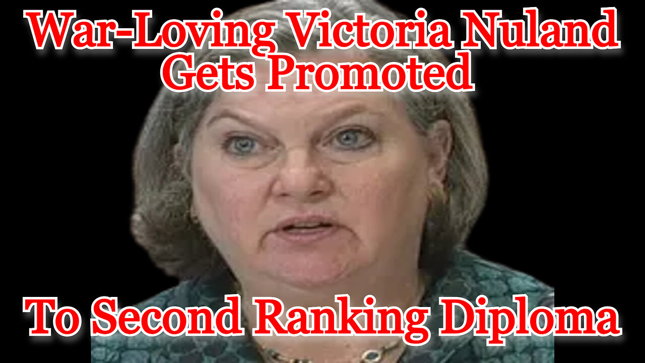 War-Loving Victoria Nuland Gets Promoted to Second Ranking Diplomat: COI #451