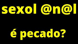 sexol @n@l é pecado?