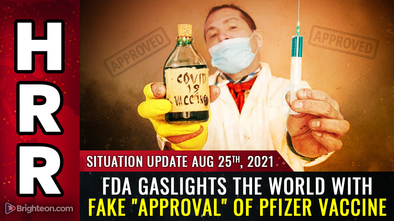 Situation Update, Aug 25th, 2021 - FDA gaslights the world with FAKE "approval" of Pfizer vaccine