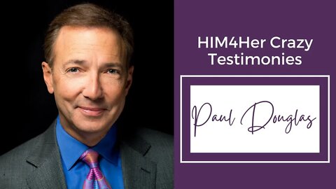 Paul Douglas - HIM4Her Crazy Testimonies