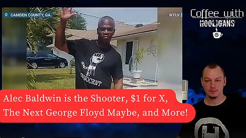 Alec Baldwin is the Shooter, $1 for X, The Next George Floyd Maybe, and More!