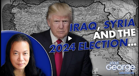 Iraq, Syria, and the 2024 Election… | About GEORGE with Gene Ho Ep. 332