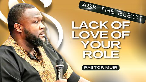 Lack of Love of Your Role | Pastor Muir | Ask The Elect