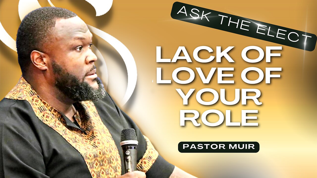 Lack of Love of Your Role | Pastor Muir | Ask The Elect