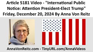 Article 5181 Video - International Public Notice: Attention President-Elect Trump By Anna Von Reitz