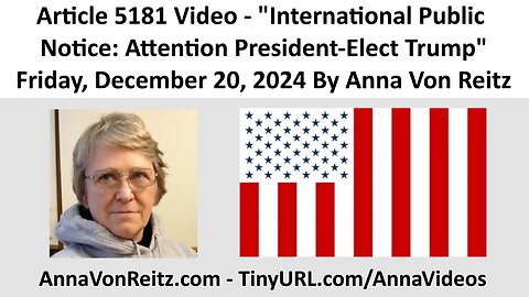 Article 5181 Video - International Public Notice: Attention President-Elect Trump By Anna Von Reitz