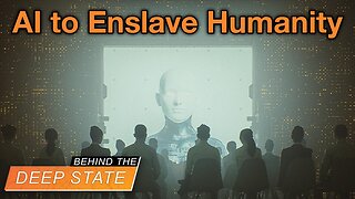Behind the Deep State | Deep State Weaponizing AI to Enslave Humanity