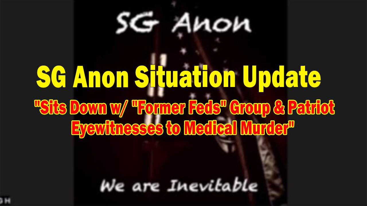 SG Anon Situation Update:"Sits Down w/ "Former Feds" Group & Patriot Eyewitnesses to Medical Murder"